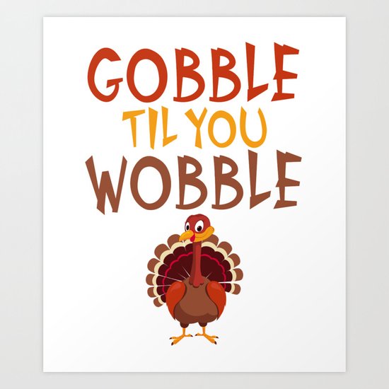 gobble-til-you-wobble-funny-thanksgiving1736143-prints.jpg