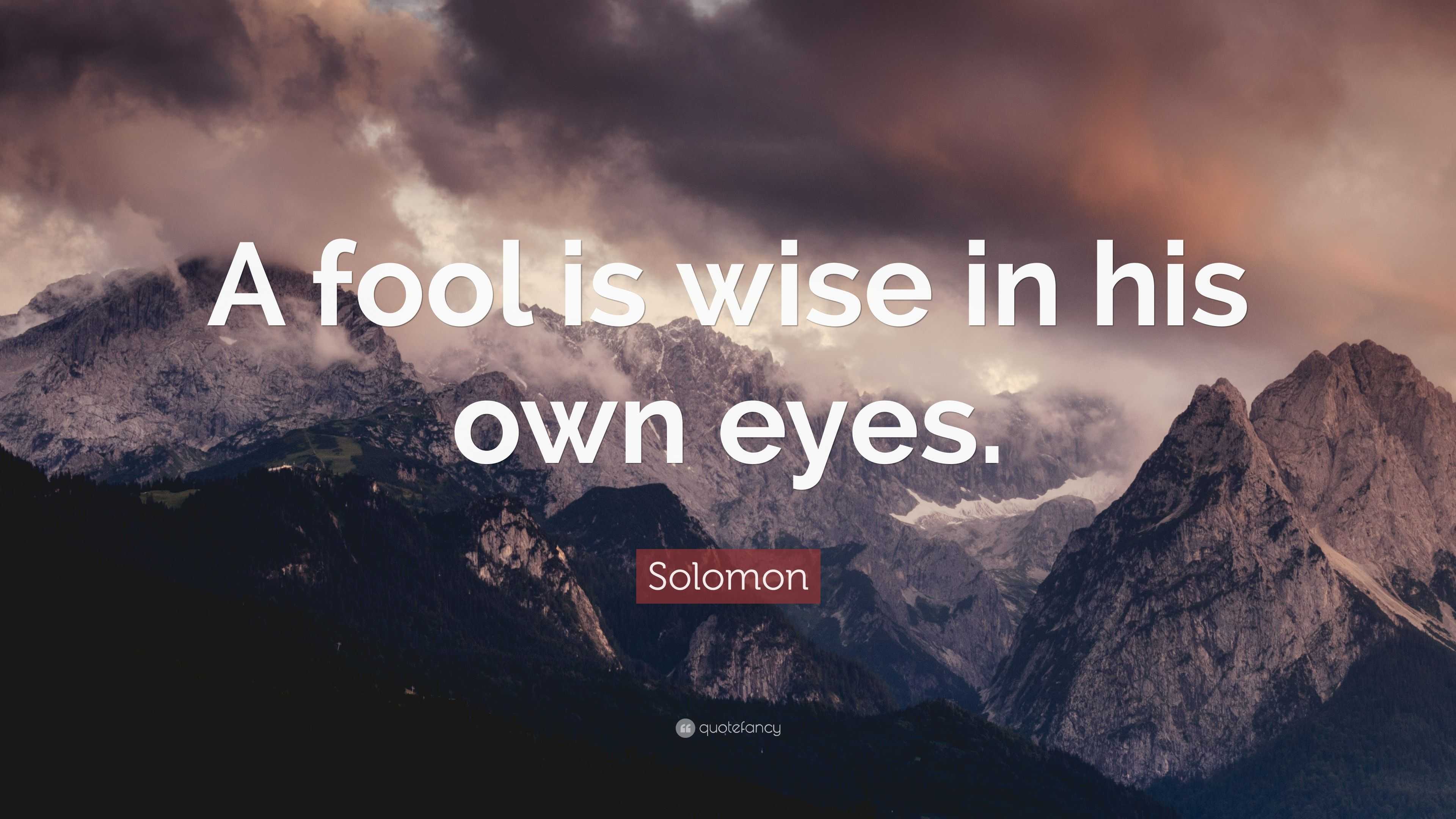 2471757-Solomon-Quote-A-fool-is-wise-in-his-own-eyes.jpg