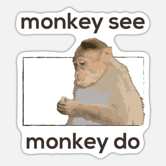 monkey-see-monkey-do-sticker.jpg