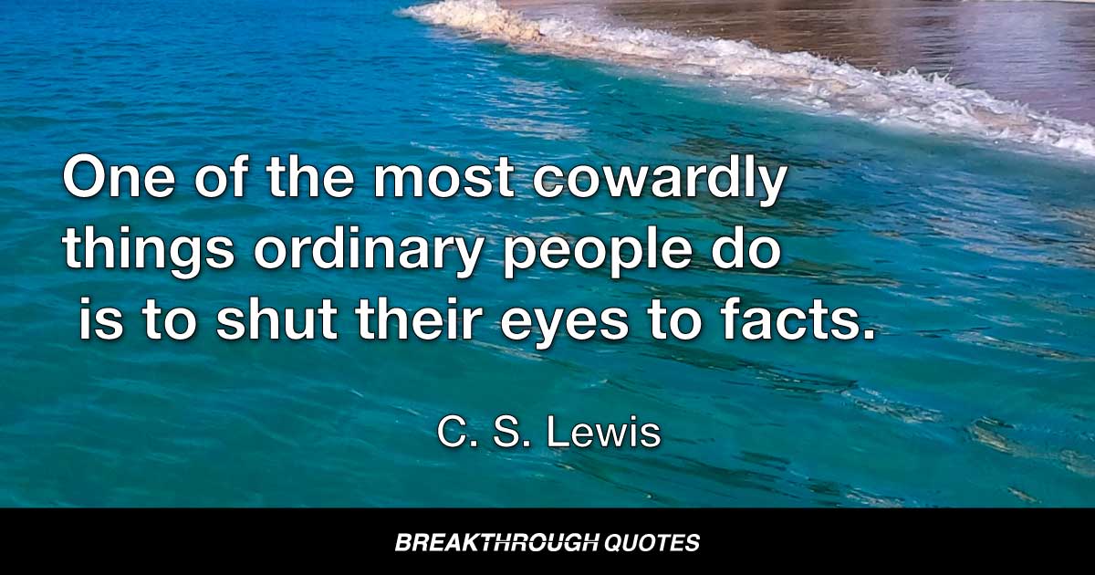 One-of-the-most-cowardly-things-ordinary-people-do-is-to-shut-their-eyes-to-facts-c-s-lewis-truth-quotes-1.jpg
